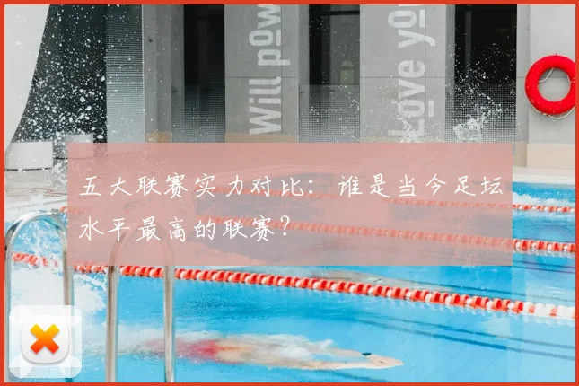 五大联赛实力对比：谁是当今足坛水平最高的联赛？