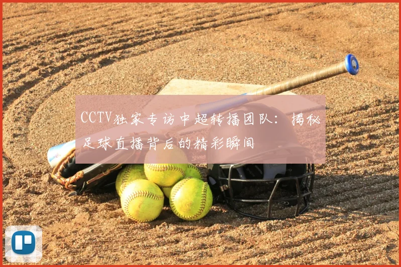 CCTV独家专访中超转播团队：揭秘足球直播背后的精彩瞬间